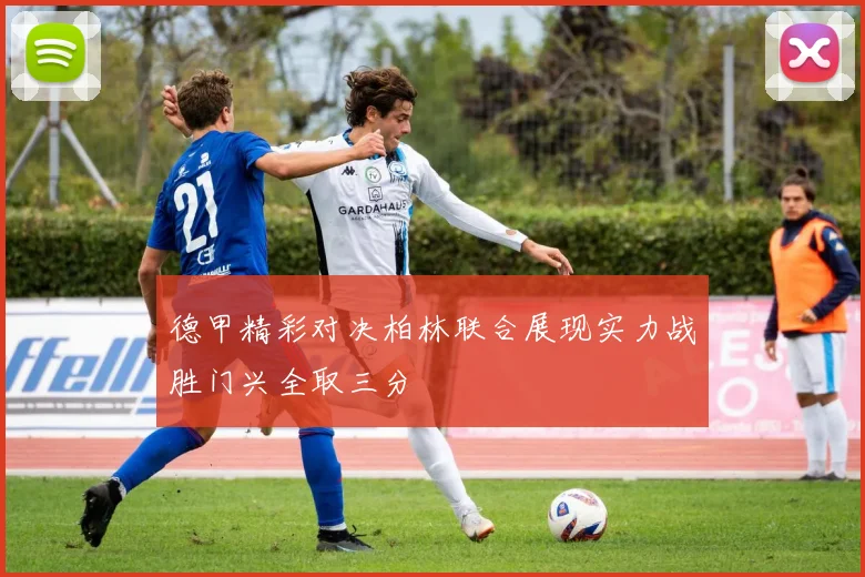 德甲精彩对决柏林联合展现实力战胜门兴全取三分
