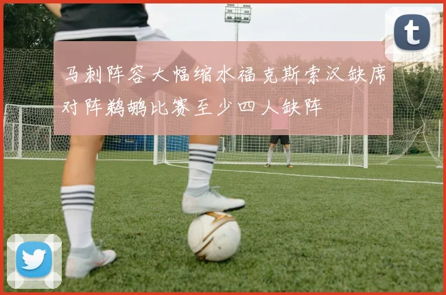 马刺阵容大幅缩水福克斯索汉缺席对阵鹈鹕比赛至少四人缺阵